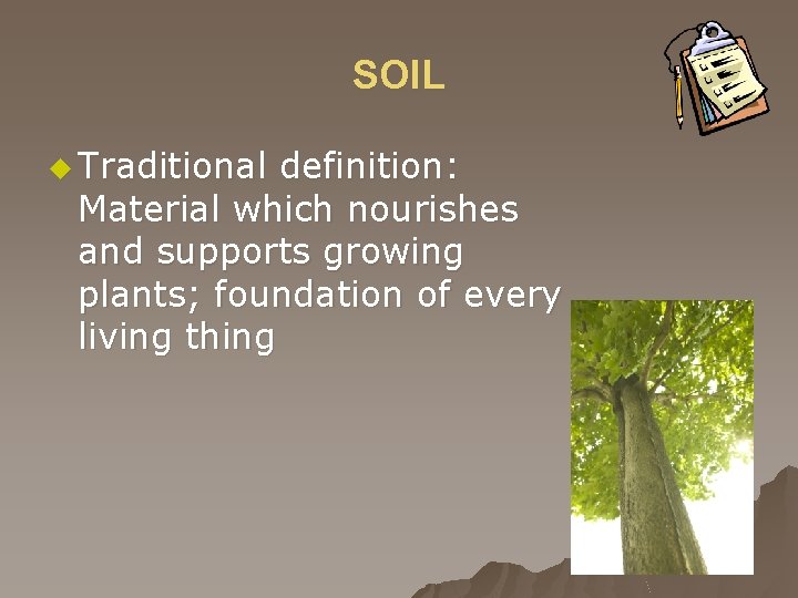 SOIL u Traditional definition: Material which nourishes and supports growing plants; foundation of every