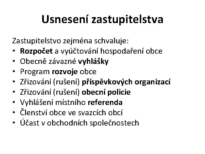 Usnesení zastupitelstva Zastupitelstvo zejména schvaluje: • Rozpočet a vyúčtování hospodaření obce • Obecně závazné