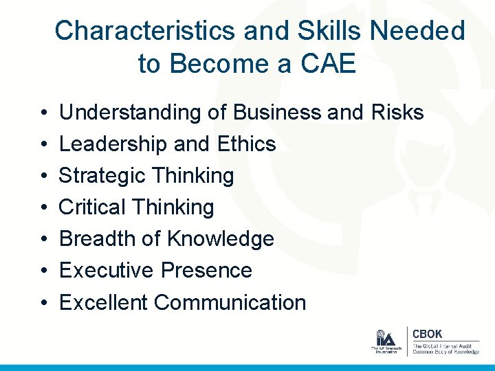 Characteristics and Skills Needed to Become a CAE • • Understanding of Business and