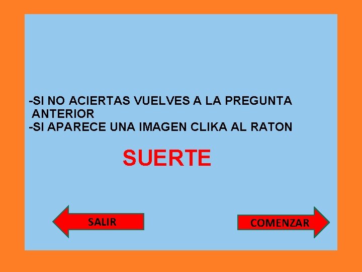 -SI NO ACIERTAS VUELVES A LA PREGUNTA ANTERIOR -SI APARECE UNA IMAGEN CLIKA AL