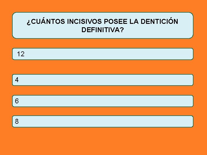 ¿CUÁNTOS INCISIVOS POSEE LA DENTICIÓN DEFINITIVA? 12 4 6 8 