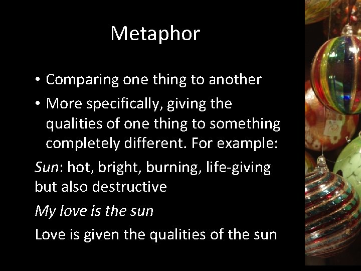 Metaphor • Comparing one thing to another • More specifically, giving the qualities of