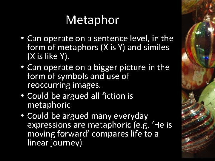 Metaphor • Can operate on a sentence level, in the form of metaphors (X