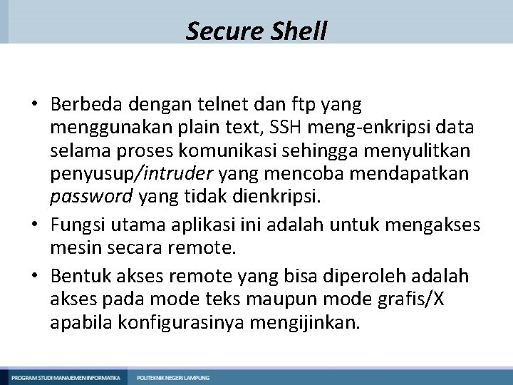 Secure Shell • Berbeda dengan telnet dan ftp yang menggunakan plain text, SSH meng-enkripsi