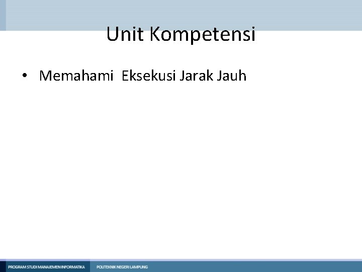 Unit Kompetensi • Memahami Eksekusi Jarak Jauh 