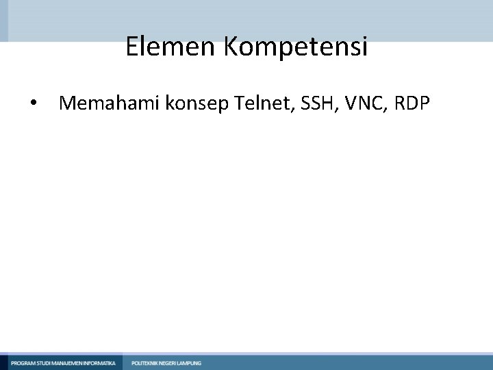 Elemen Kompetensi • Memahami konsep Telnet, SSH, VNC, RDP 