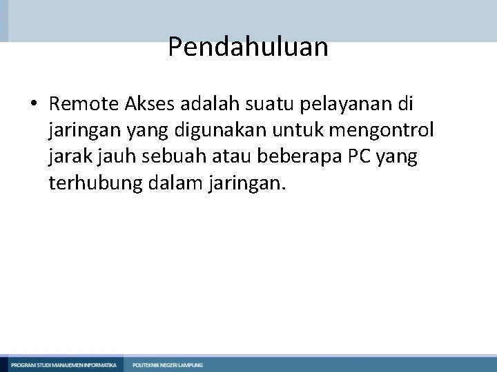 Pendahuluan • Remote Akses adalah suatu pelayanan di jaringan yang digunakan untuk mengontrol jarak