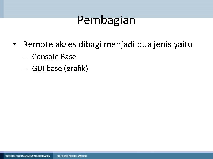 Pembagian • Remote akses dibagi menjadi dua jenis yaitu – Console Base – GUI