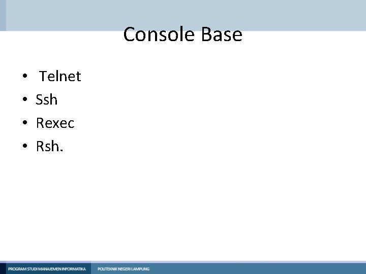 Console Base • • Telnet Ssh Rexec Rsh. 