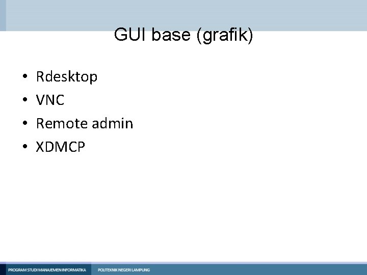 GUI base (grafik) • • Rdesktop VNC Remote admin XDMCP 