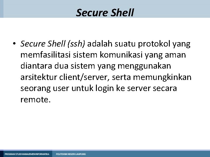 Secure Shell • Secure Shell (ssh) adalah suatu protokol yang memfasilitasi sistem komunikasi yang