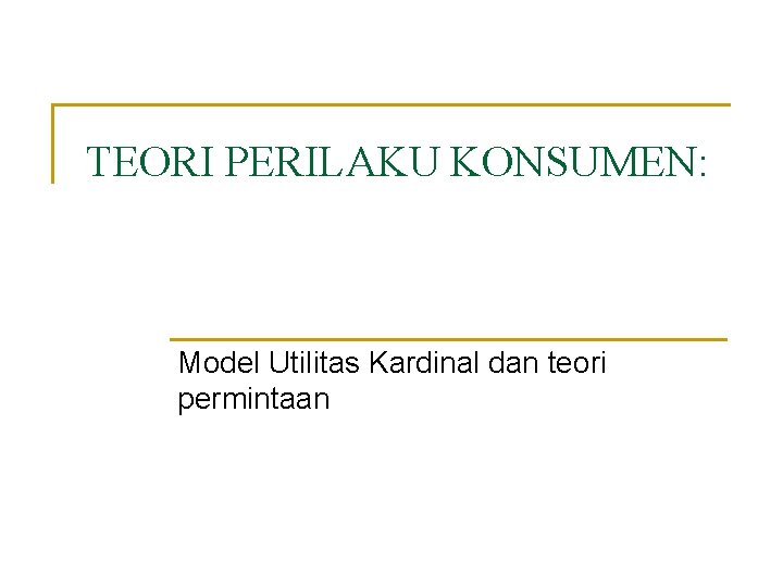 TEORI PERILAKU KONSUMEN: Model Utilitas Kardinal dan teori permintaan 