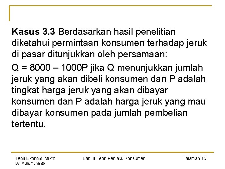 Kasus 3. 3 Berdasarkan hasil penelitian diketahui permintaan konsumen terhadap jeruk di pasar ditunjukkan