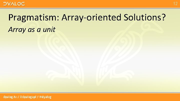12 Pragmatism: Array-oriented Solutions? Array as a unit 12 Pragmatism: Array-oriented Solutions? Array as a unit