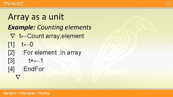 13 Array as a unit Example: Counting elements ∇ t←Count array; element [1] t←