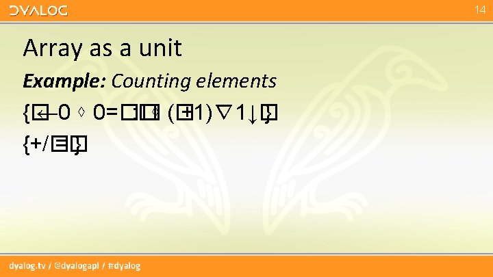 14 Array as a unit Example: Counting elements {� ← 0 ⋄ 0=�� : 14 Array as a unit Example: Counting elements {� ← 0 ⋄ 0=�� :
