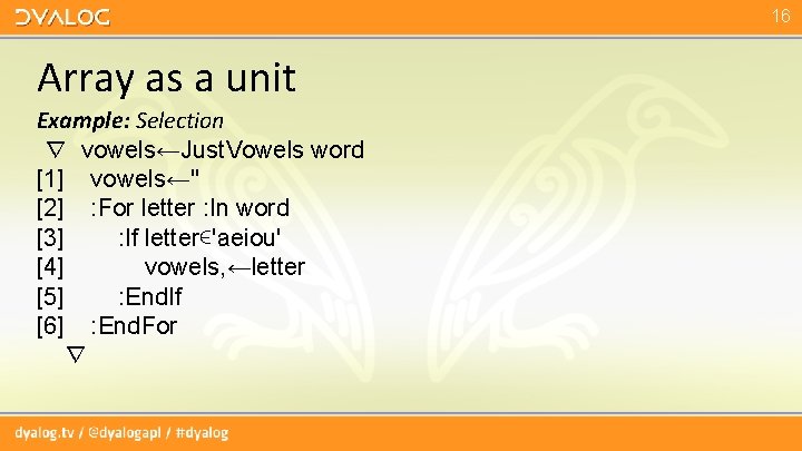 16 Array as a unit Example: Selection ∇ vowels←Just. Vowels word [1] vowels←'' [2]