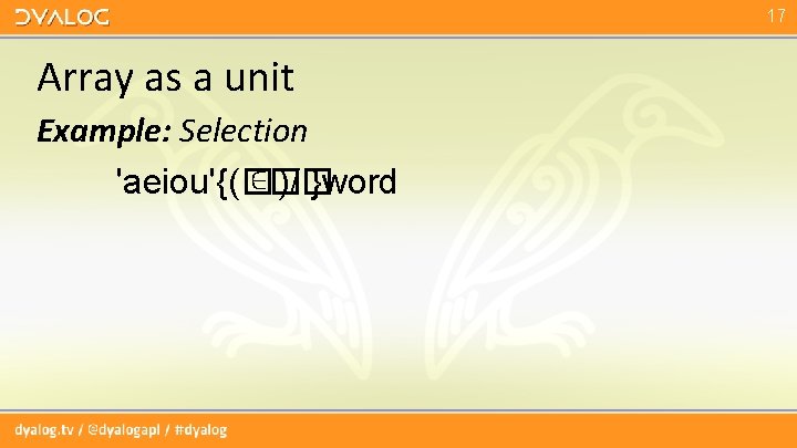 17 Array as a unit Example: Selection 'aeiou'{(� ∊� )/� }word 17 Array as a unit Example: Selection 'aeiou'{(� ∊� )/� }word