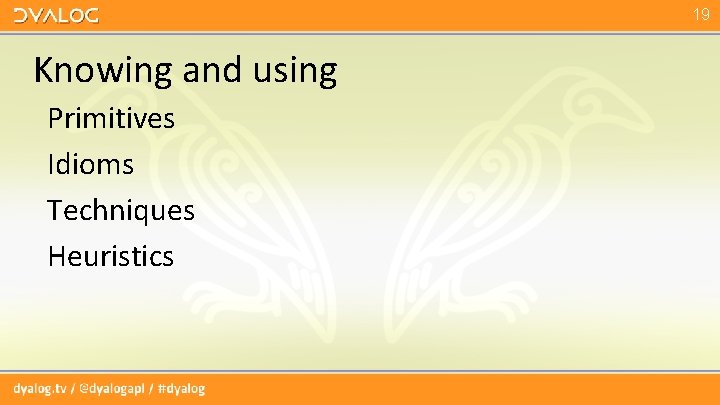 19 Knowing and using Primitives Idioms Techniques Heuristics 19 Knowing and using Primitives Idioms Techniques Heuristics