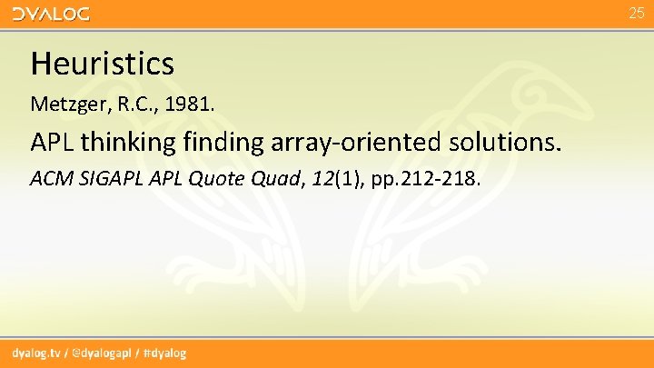 25 Heuristics Metzger, R. C. , 1981. APL thinking finding array-oriented solutions. ACM SIGAPL 25 Heuristics Metzger, R. C. , 1981. APL thinking finding array-oriented solutions. ACM SIGAPL