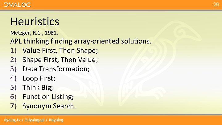 26 Heuristics Metzger, R. C. , 1981. APL thinking finding array-oriented solutions. 1) Value 26 Heuristics Metzger, R. C. , 1981. APL thinking finding array-oriented solutions. 1) Value