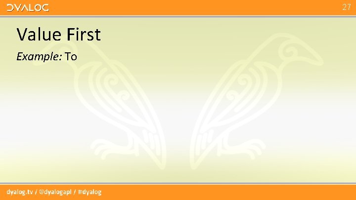 27 Value First Example: To 27 Value First Example: To