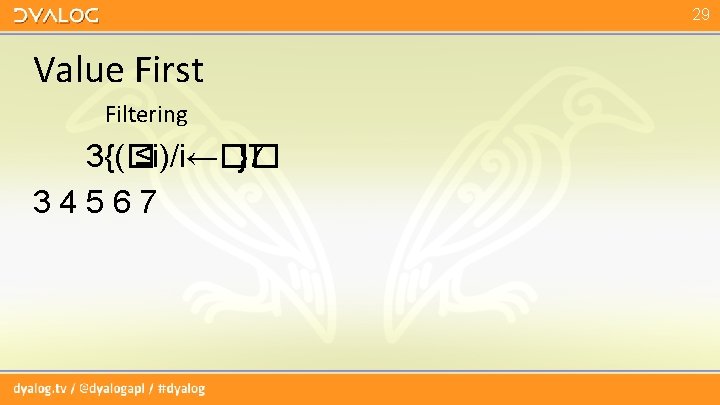 29 Value First Filtering 3{(� ≤i)/i←�� }7 34567 29 Value First Filtering 3{(� ≤i)/i←�� }7 34567