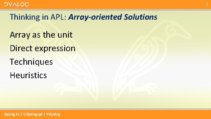 3 Thinking in APL: Array-oriented Solutions Array as the unit Direct expression Techniques Heuristics 3 Thinking in APL: Array-oriented Solutions Array as the unit Direct expression Techniques Heuristics