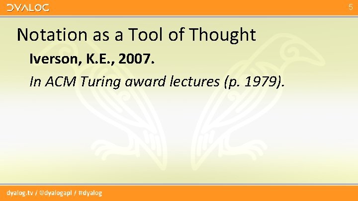 5 Notation as a Tool of Thought Iverson, K. E. , 2007. In ACM 5 Notation as a Tool of Thought Iverson, K. E. , 2007. In ACM