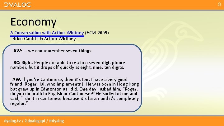 9 Economy A Conversation with Arthur Whitney (ACM 2009) Brian Cantrill & Arthur Whitney 9 Economy A Conversation with Arthur Whitney (ACM 2009) Brian Cantrill & Arthur Whitney