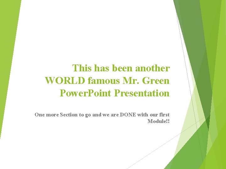 This has been another WORLD famous Mr. Green Power. Point Presentation One more Section