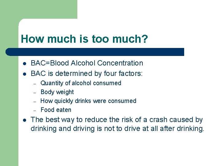 How much is too much? l l BAC=Blood Alcohol Concentration BAC is determined by