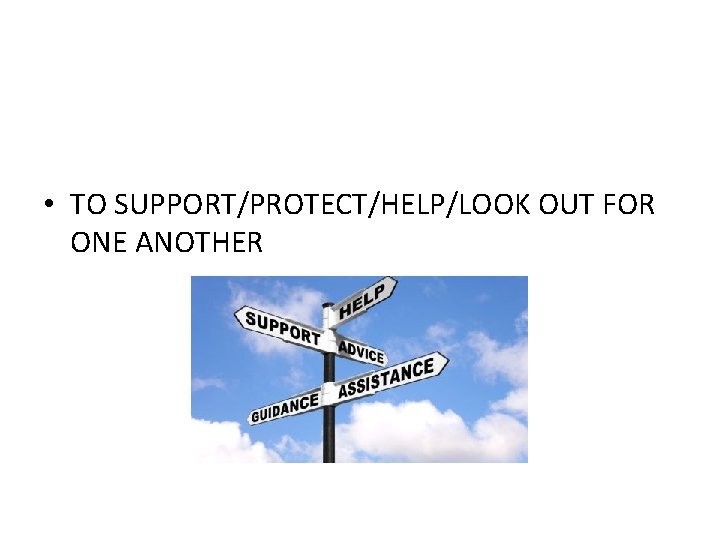  • TO SUPPORT/PROTECT/HELP/LOOK OUT FOR ONE ANOTHER 