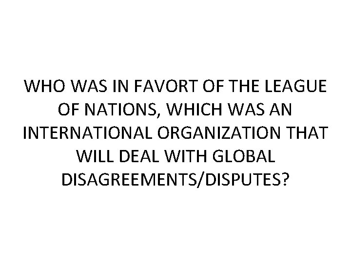 WHO WAS IN FAVORT OF THE LEAGUE OF NATIONS, WHICH WAS AN INTERNATIONAL ORGANIZATION