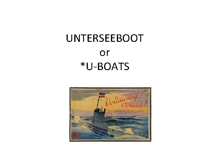 UNTERSEEBOOT or *U-BOATS 