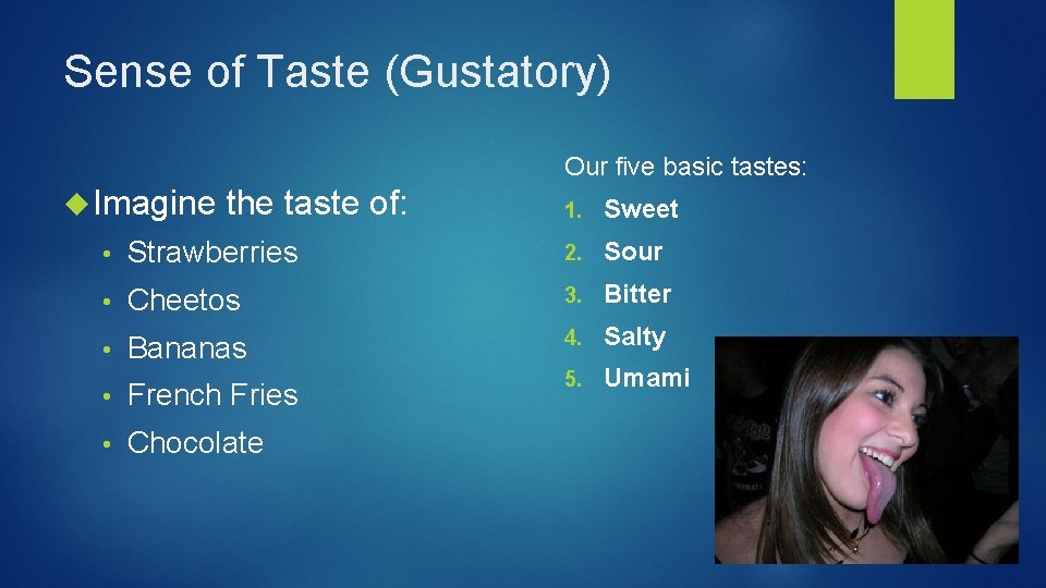 Sense of Taste (Gustatory) Our five basic tastes: Imagine the taste of: 1. Sweet