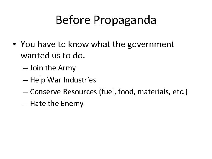 Before Propaganda • You have to know what the government wanted us to do.
