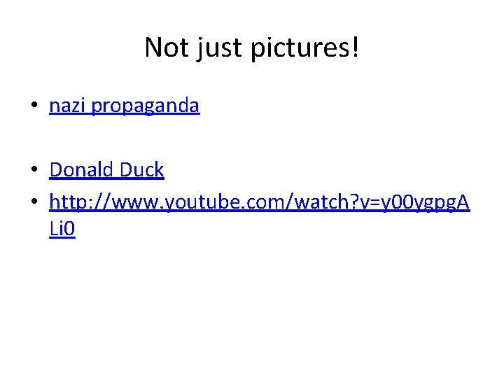 Not just pictures! • nazi propaganda • Donald Duck • http: //www. youtube. com/watch?