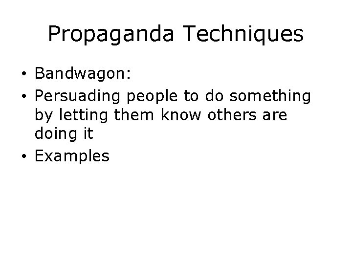 Propaganda Techniques • Bandwagon: • Persuading people to do something by letting them know