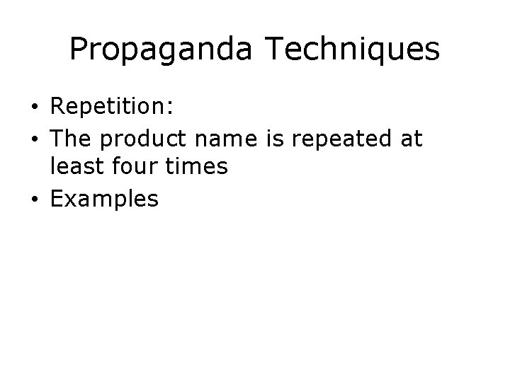 Propaganda Techniques • Repetition: • The product name is repeated at least four times