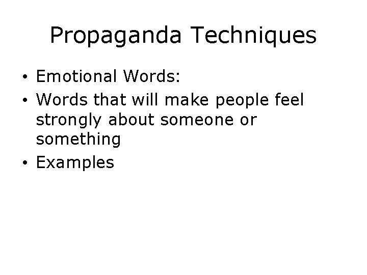 Propaganda Techniques • Emotional Words: • Words that will make people feel strongly about