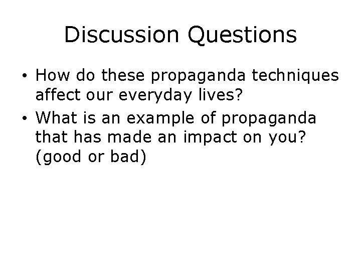 Discussion Questions • How do these propaganda techniques affect our everyday lives? • What
