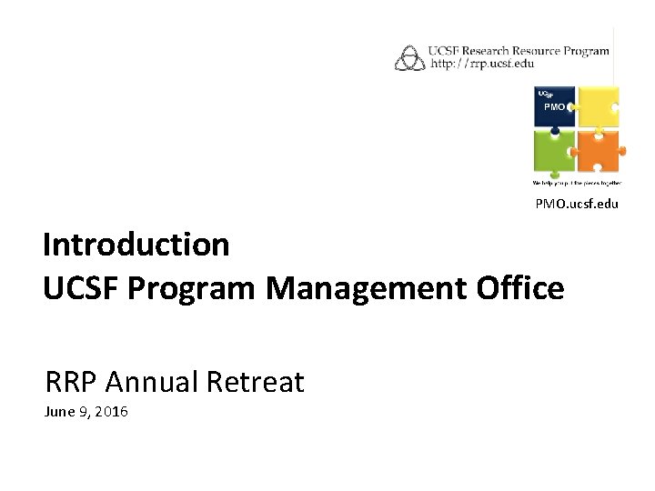 PMO. ucsf. edu Introduction UCSF Program Management Office RRP Annual Retreat June 9, 2016