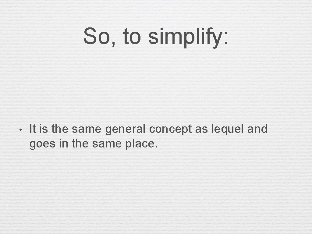 So, to simplify: • It is the same general concept as lequel and goes