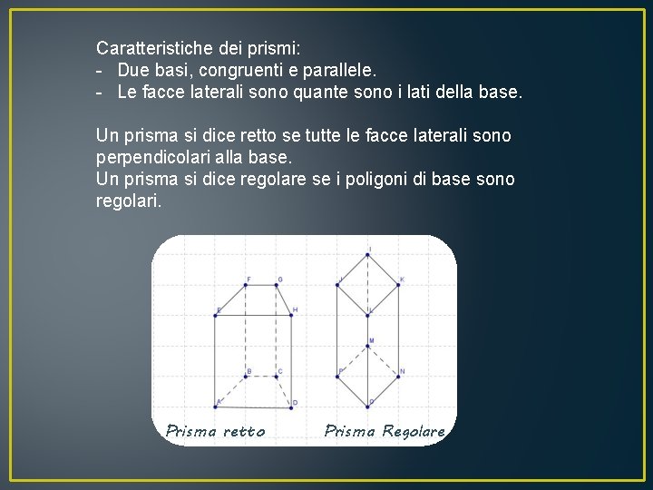 Caratteristiche dei prismi: - Due basi, congruenti e parallele. - Le facce laterali sono