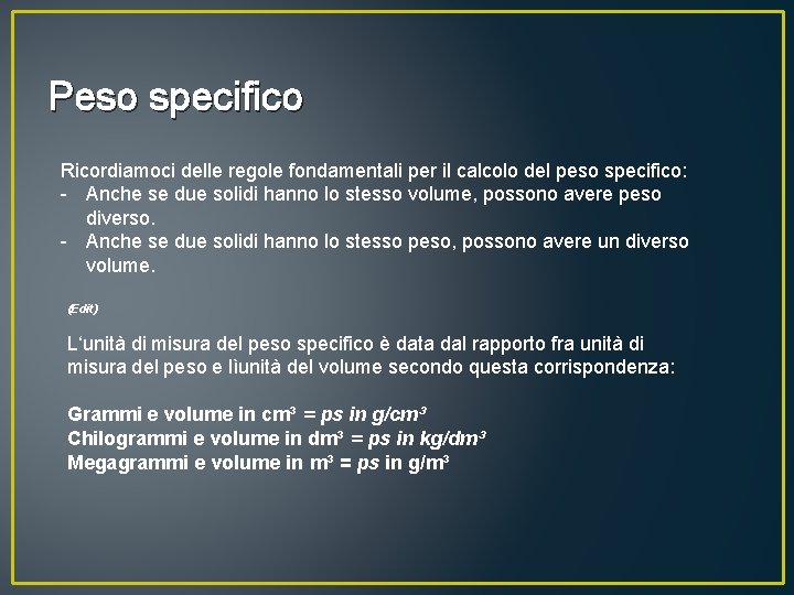 Peso specifico Ricordiamoci delle regole fondamentali per il calcolo del peso specifico: - Anche