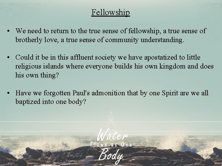 Fellowship • We need to return to the true sense of fellowship, a true