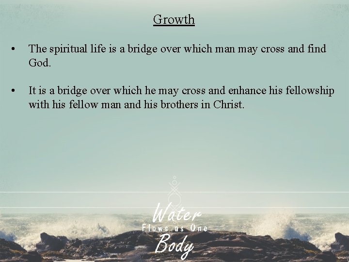 Growth • The spiritual life is a bridge over which man may cross and