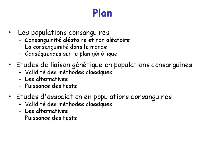 Plan • Les populations consanguines – Consanguinité aléatoire et non aléatoire – La consanguinité Plan • Les populations consanguines – Consanguinité aléatoire et non aléatoire – La consanguinité