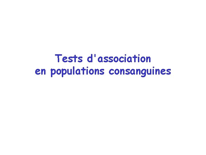 Tests d'association en populations consanguines Tests d'association en populations consanguines